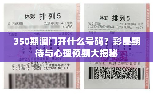 350期澳門(mén)開(kāi)什么號(hào)碼？彩民期待與心理預(yù)期大揭秘