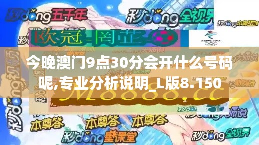 今晚澳門9點(diǎn)30分會開什么號碼呢,專業(yè)分析說明_L版8.150