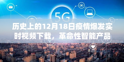 12月18日，疫情爆發(fā)與智能產(chǎn)品揭秘，科技重塑歷史記憶，見證時(shí)代變遷的實(shí)時(shí)視頻下載日
