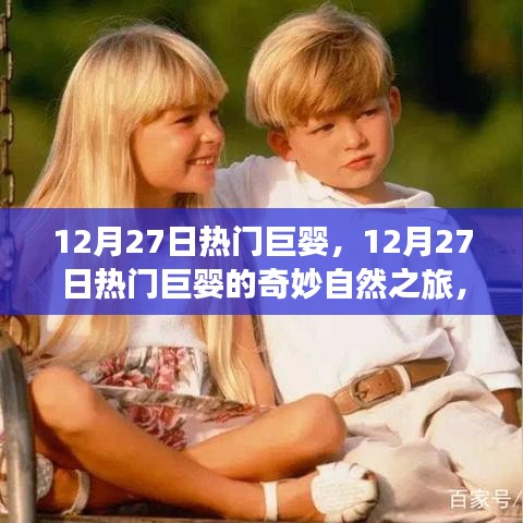 12月27日熱門巨嬰的奇妙自然之旅，探尋內(nèi)心寧靜與平和