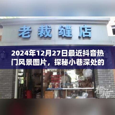 探秘抖音熱門風(fēng)景寶藏，小巷深處的風(fēng)景與隱藏特色小店（2024年12月27日最新抖音風(fēng)景圖片分享）