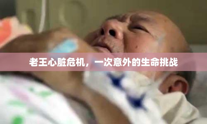 老王心臟危機(jī)，一次意外的生命挑戰(zhàn)