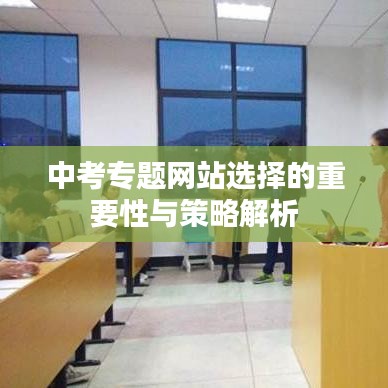 中考專(zhuān)題網(wǎng)站選擇的重要性與策略解析