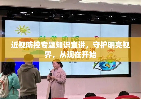 近視防控專題知識(shí)宣講，守護(hù)明亮視界，從現(xiàn)在開始