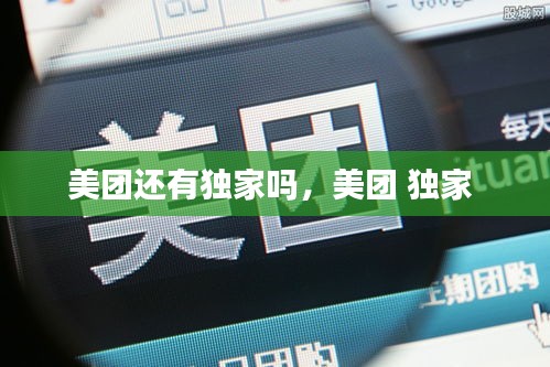 美團還有獨家嗎，美團 獨家 