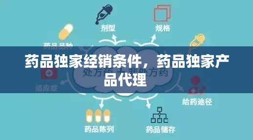 藥品獨(dú)家經(jīng)銷(xiāo)條件，藥品獨(dú)家產(chǎn)品代理 