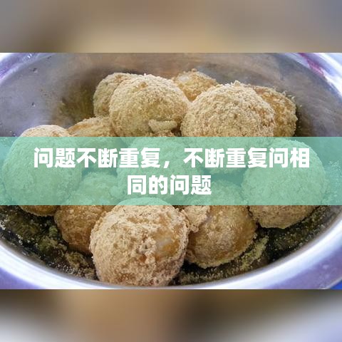 問題不斷重復(fù)，不斷重復(fù)問相同的問題 