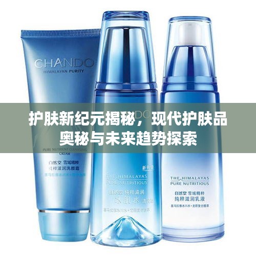 護(hù)膚新紀(jì)元揭秘，現(xiàn)代護(hù)膚品奧秘與未來(lái)趨勢(shì)探索
