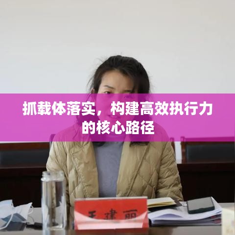 抓載體落實(shí)，構(gòu)建高效執(zhí)行力的核心路徑