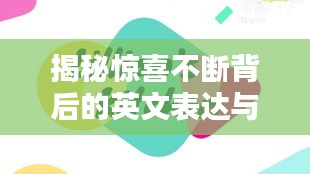 揭秘驚喜不斷背后的英文表達(dá)與獨(dú)特體驗(yàn)
