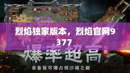 烈焰獨(dú)家版本，烈焰官網(wǎng)9377 