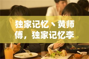 獨(dú)家記憶丶黃師傅，獨(dú)家記憶李師兄和白霖 