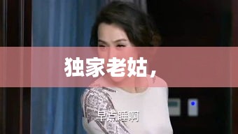 獨(dú)家老姑， 