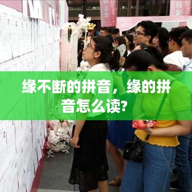 緣不斷的拼音，緣的拼音怎么讀? 