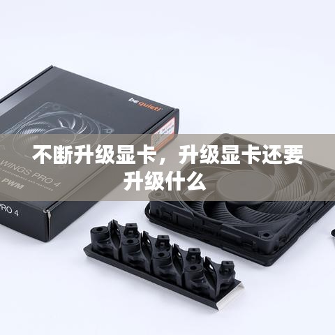 不斷升級顯卡，升級顯卡還要升級什么 