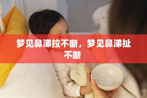 夢見鼻涕拉不斷，夢見鼻涕扯不斷 