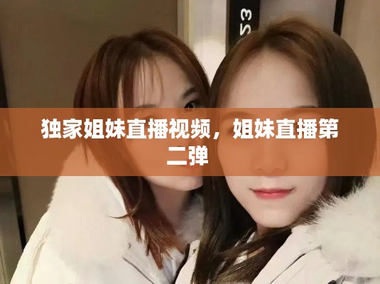 獨(dú)家姐妹直播視頻，姐妹直播第二彈 