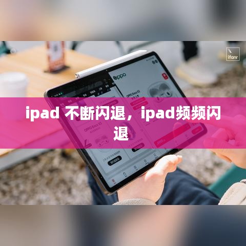 ipad 不斷閃退，ipad頻頻閃退 