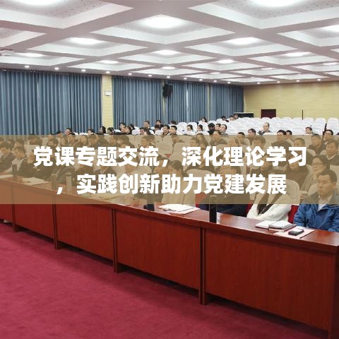 黨課專題交流，深化理論學(xué)習(xí)，實(shí)踐創(chuàng)新助力黨建發(fā)展