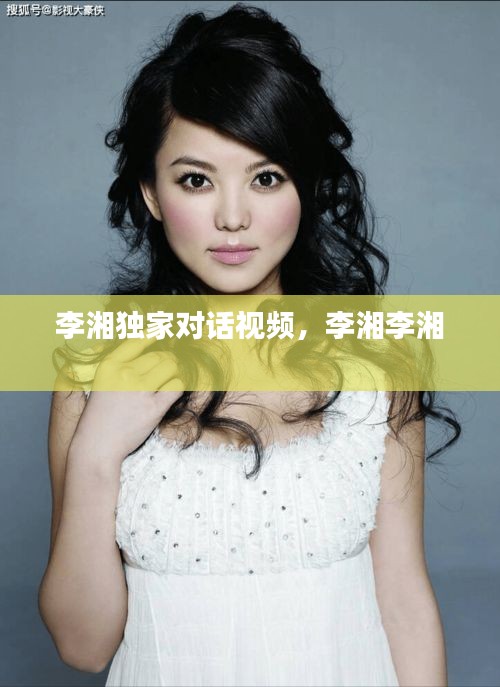 李湘獨家對話視頻，李湘李湘 