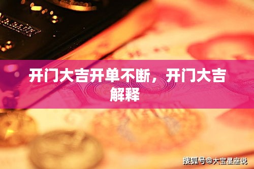開(kāi)門(mén)大吉開(kāi)單不斷，開(kāi)門(mén)大吉解釋 