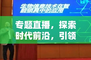 專題直播，探索時(shí)代前沿，引領(lǐng)新知潮流，不容錯(cuò)過(guò)！