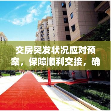 交房突發(fā)狀況應(yīng)對(duì)預(yù)案，保障順利交接，確保無憂入住