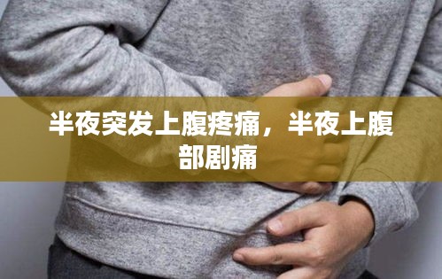 半夜突發(fā)上腹疼痛，半夜上腹部劇痛 