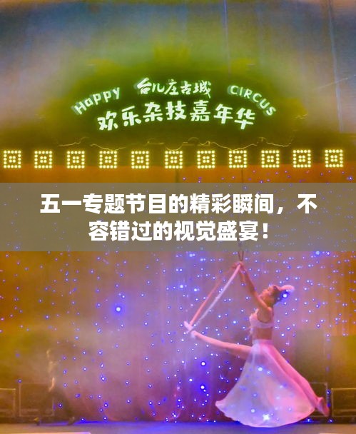 五一專題節(jié)目的精彩瞬間，不容錯過的視覺盛宴！