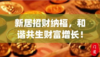 新居招財(cái)納福，和諧共生財(cái)富增長(zhǎng)！