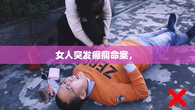 女人突發(fā)癲癇命案， 