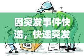因突發(fā)事件快遞，快遞突發(fā)事件導(dǎo)致延誤幾天 