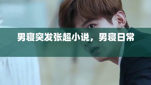 男寢突發(fā)張超小說，男寢日常 