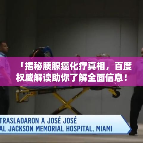 「揭秘胰腺癌化療真相，百度權(quán)威解讀助你了解全面信息！」