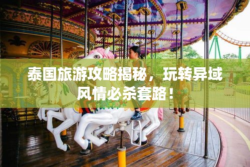 泰國旅游攻略揭秘，玩轉(zhuǎn)異域風情必殺套路！