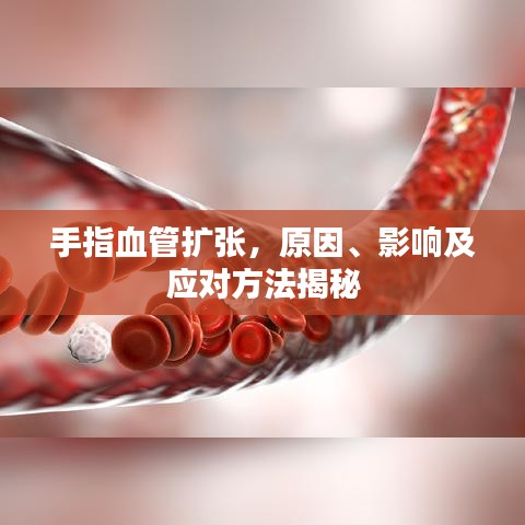 手指血管擴(kuò)張，原因、影響及應(yīng)對(duì)方法揭秘
