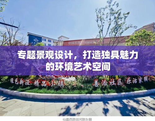 專題景觀設(shè)計(jì)，打造獨(dú)具魅力的環(huán)境藝術(shù)空間