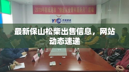 最新保山松柴出售信息，網(wǎng)站動(dòng)態(tài)速遞