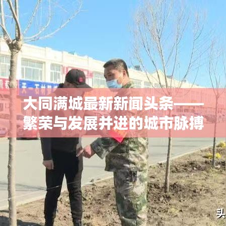 大同滿城最新新聞?lì)^條——繁榮與發(fā)展并進(jìn)的城市脈搏