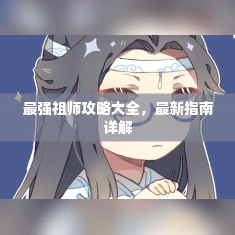 最強祖師攻略大全，最新指南詳解