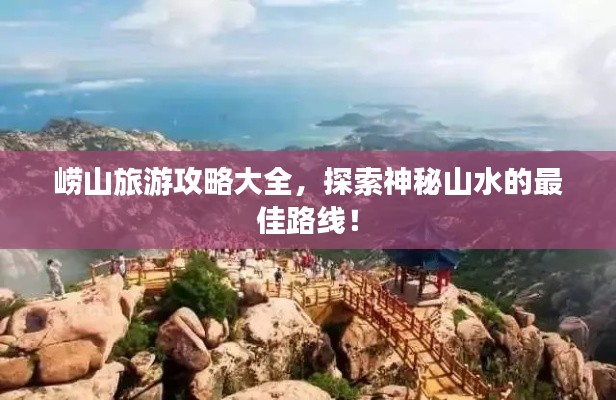 嶗山旅游攻略大全，探索神秘山水的最佳路線(xiàn)！