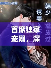 首席獨家寵溺，深情虐戀的獨家秘密