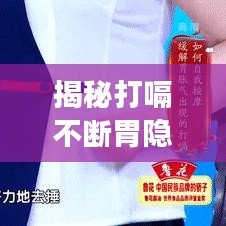 揭秘打嗝不斷胃隱痛背后的健康隱患，警惕身體信號，守護健康！
