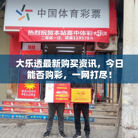 大樂透最新購(gòu)買資訊，今日能否購(gòu)彩，一網(wǎng)打盡！
