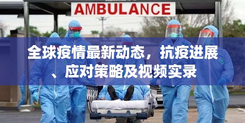 全球疫情最新動(dòng)態(tài)，抗疫進(jìn)展、應(yīng)對(duì)策略及視頻實(shí)錄