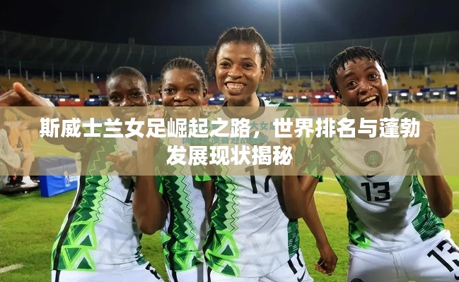 斯威士蘭女足崛起之路，世界排名與蓬勃發(fā)展現(xiàn)狀揭秘