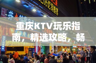 重慶KTV玩樂指南，精選攻略，暢享歡唱時光！
