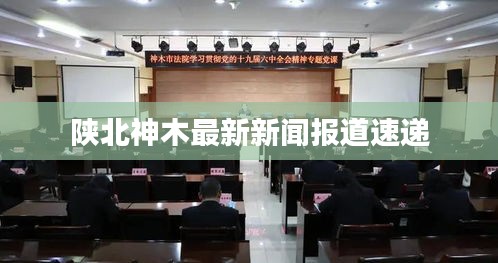 陜北神木最新新聞報道速遞