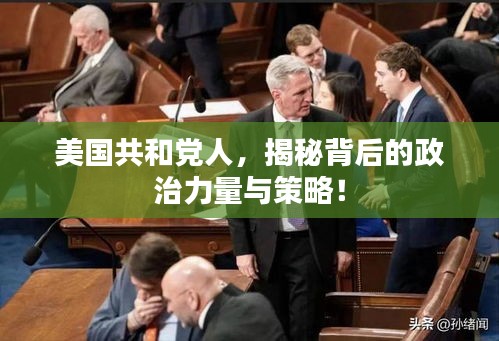 美國共和黨人，揭秘背后的政治力量與策略！