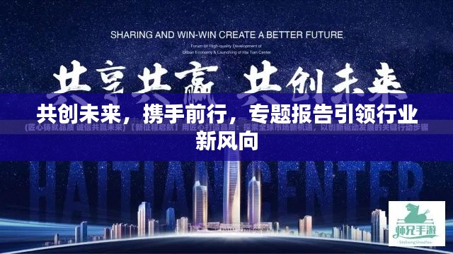 共創(chuàng)未來，攜手前行，專題報告引領(lǐng)行業(yè)新風(fēng)向